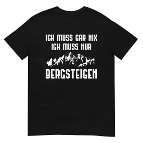 Ich Muss Gar Nix Ich Muss Nur Bergsteigen - T-Shirt (Unisex)