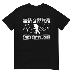 Ich werde nicht aufgeben aber fluchen - T-Shirt (Unisex)